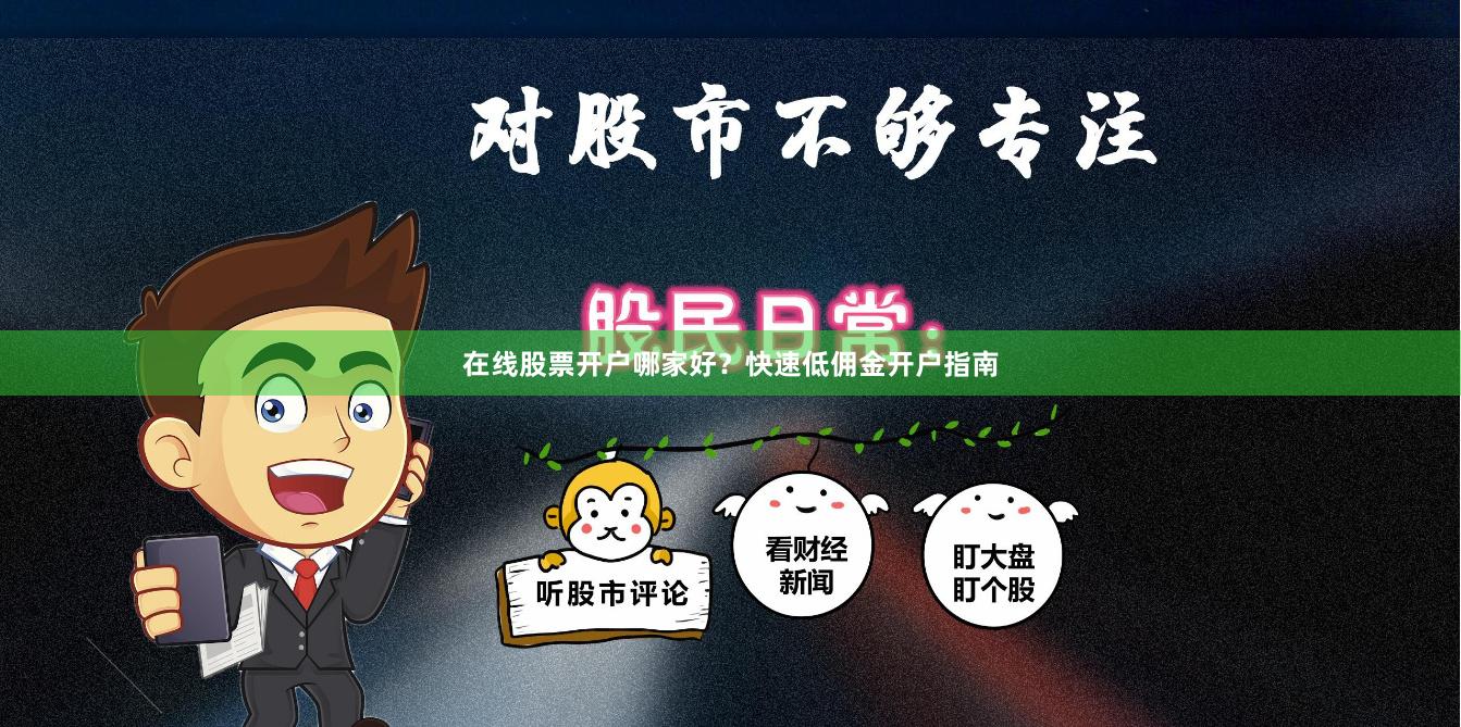 在线股票开户哪家好？快速低佣金开户指南