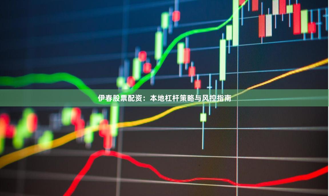 伊春股票配资：本地杠杆策略与风控指南